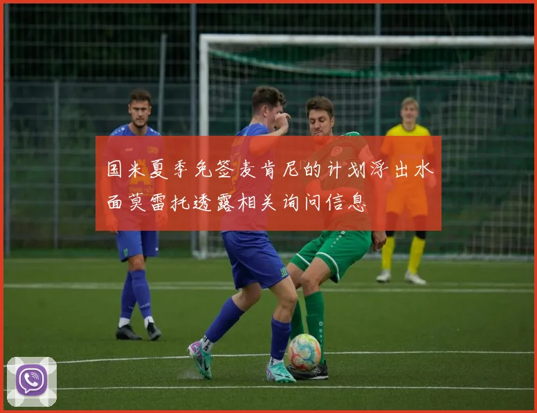 国米夏季免签麦肯尼的计划浮出水面莫雷托透露相关询问信息