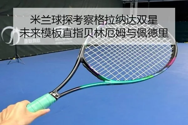 米兰球探考察格拉纳达双星 未来模板直指贝林厄姆与佩德里